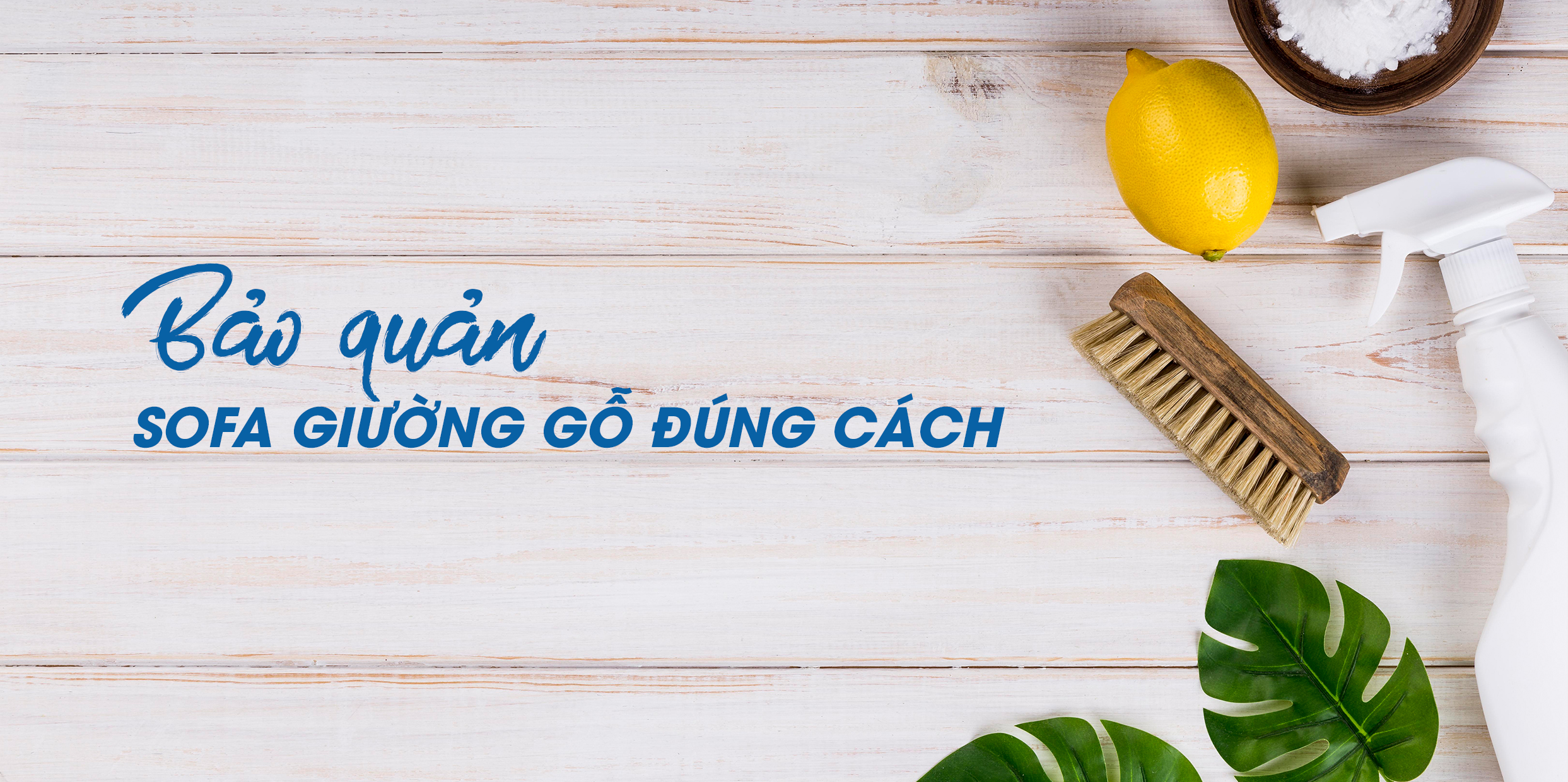 BẢO QUẢN SOFA GIƯỜNG GỖ ĐÚNG CÁCH: ĐẸP LÂU – DÙNG BỀN – NHÌN MÊ